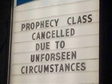 A church sign reading Prophecy Class Cancelled Due To Unforeseen Circumstances